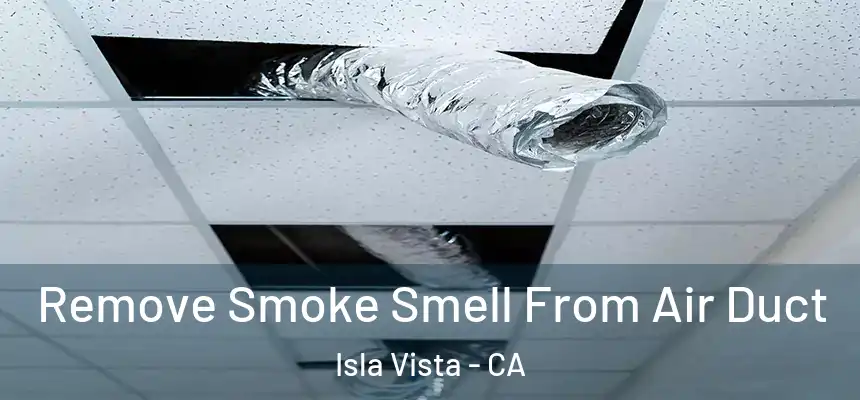  Remove Smoke Smell From Air Duct Isla Vista - CA